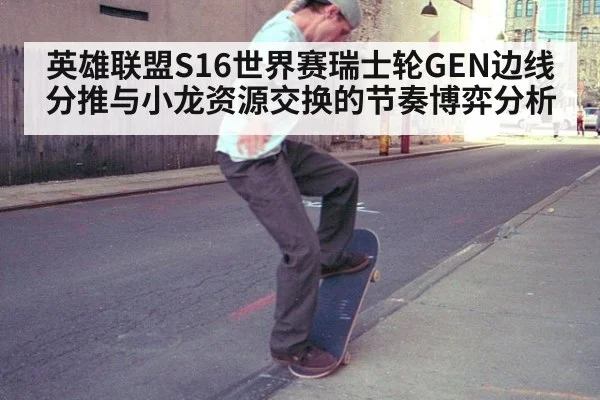 英雄联盟S16世界赛瑞士轮GEN边线分推与小龙资源交换的节奏博弈分析
